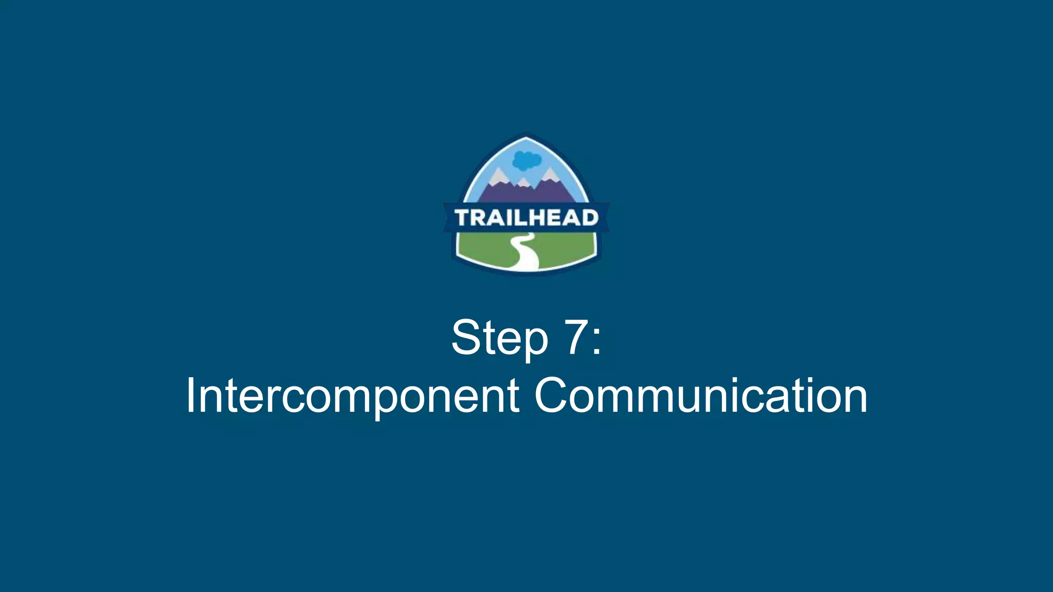 Step 7:
Intercomponent Communication
 