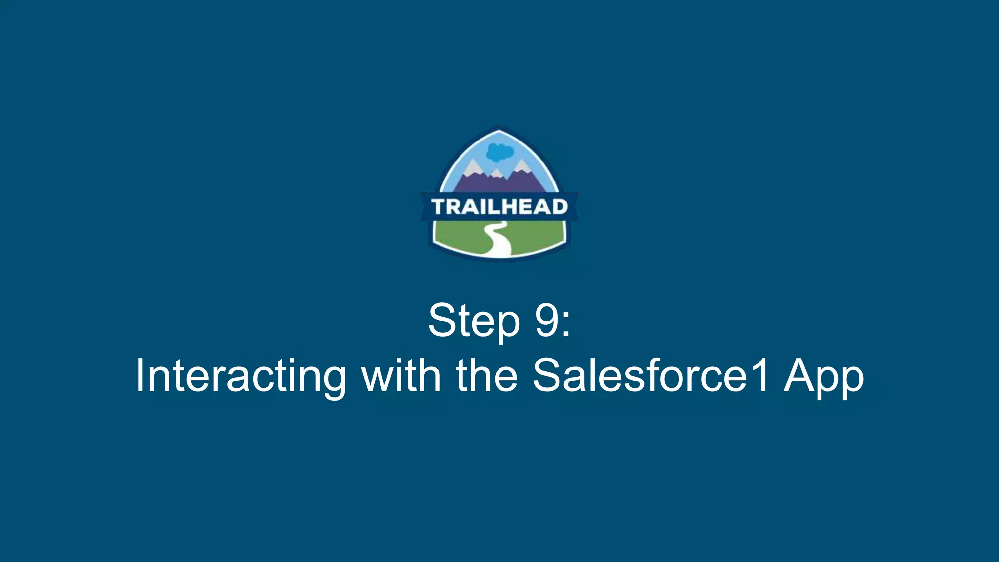 Step 9:
Interacting with the Salesforce1 App
 