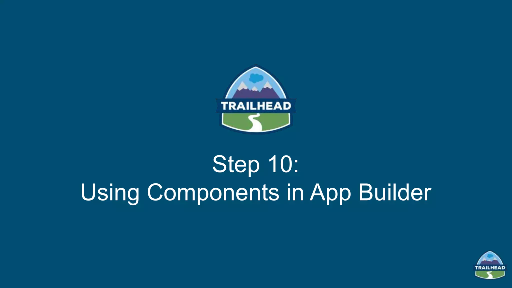 Step 10:
Using Components in App Builder
 