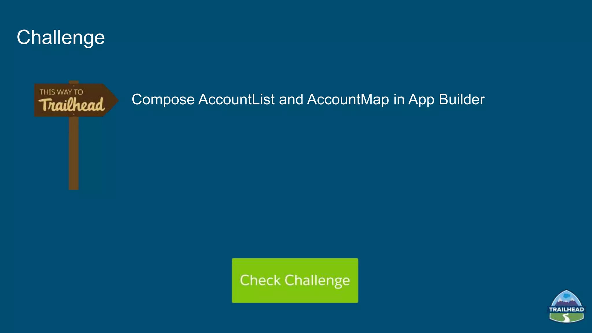 Compose AccountList and AccountMap in App Builder
Challenge
 