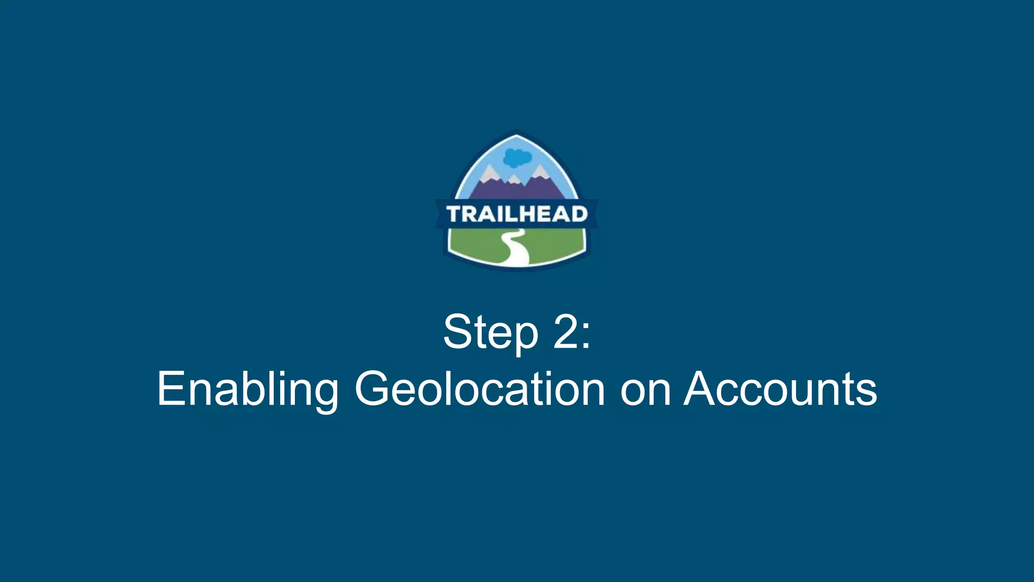 Step 2:
Enabling Geolocation on Accounts
 