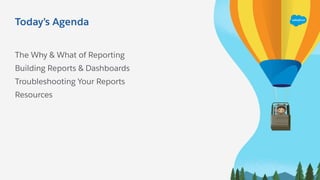 Today’s Agenda
The Why & What of Reporting
Building Reports & Dashboards
Troubleshooting Your Reports
Resources
 