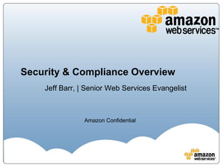 Security & Compliance Overview
    Jeff Barr, | Senior Web Services Evangelist



                Amazon Confidential
 