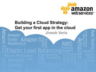 Building a Cloud Strategy:
Get your first app in the cloud
               Jinesh Varia
 
