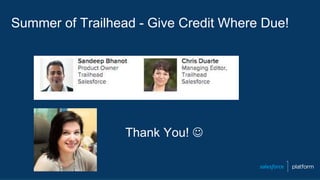 Summer of Trailhead - Give Credit Where Due!
Thank You! 
 