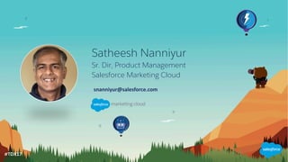 #TDX17
Satheesh Nanniyur
Sr. Dir, Product Management
Salesforce Marketing Cloud
snanniyur@salesforce.com
 