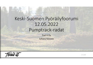 Keski-Suomen Pyöräilyfoorumi
12.05.2022
Pumptrack-radat
Trail It Oy
Juhana Koivisto
12.5.2022
 