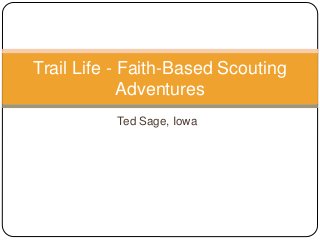 Ted Sage, Iowa
Trail Life - Faith-Based Scouting
Adventures
 