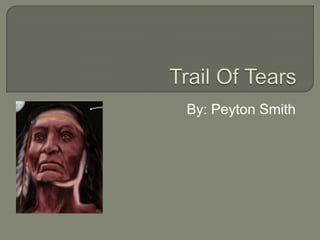 Trail Of Tears  By: Peyton Smith  