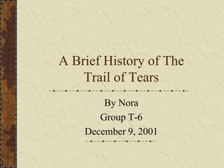 A Brief History of The
    Trail of Tears
        By Nora
       Group T-6
    December 9, 2001
 
