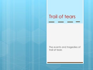 Trail of tears




The events and tragedies of
trail of tears
 