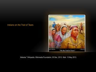 Indians on the Trail of Tears
Website." Wikipedia. Wikimedia Foundation, 05 Dec. 2013. Web. 13 May 2013.
 
