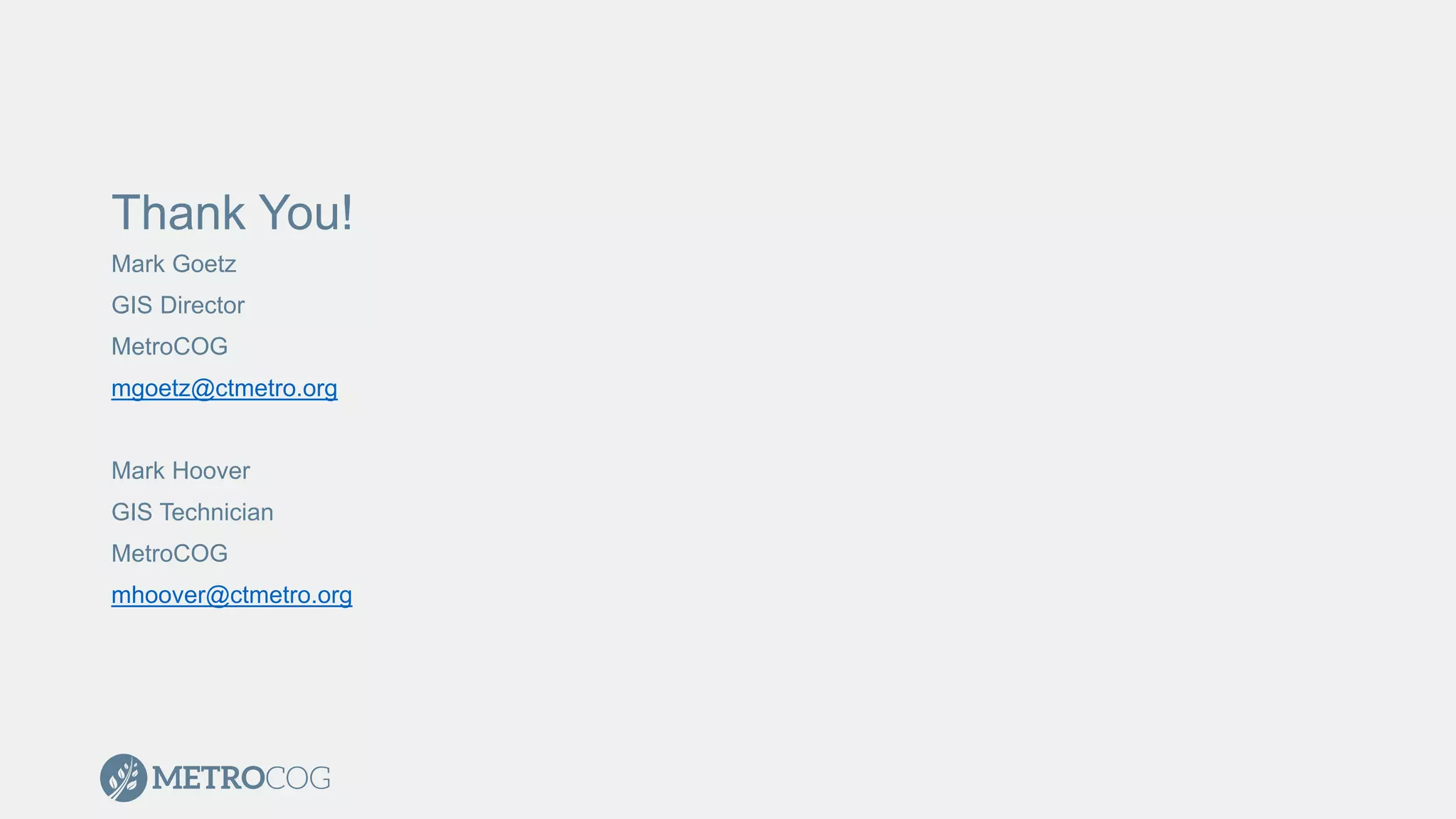 Thank You!
Mark Goetz
GIS Director
MetroCOG
mgoetz@ctmetro.org
Mark Hoover
GIS Technician
MetroCOG
mhoover@ctmetro.org
 