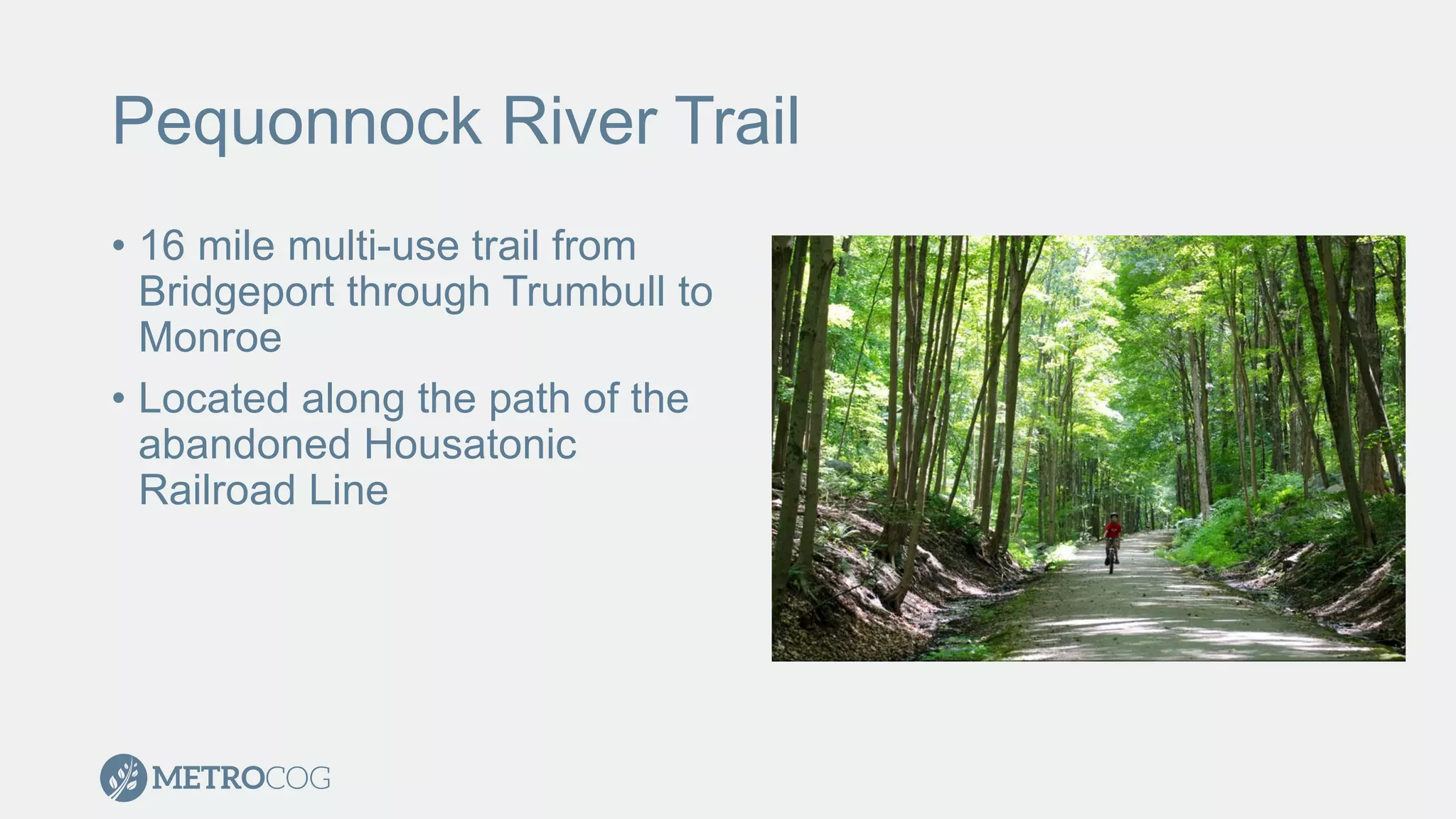 Pequonnock River Trail
• 16 mile multi-use trail from
Bridgeport through Trumbull to
Monroe
• Located along the path of the
abandoned Housatonic
Railroad Line
 