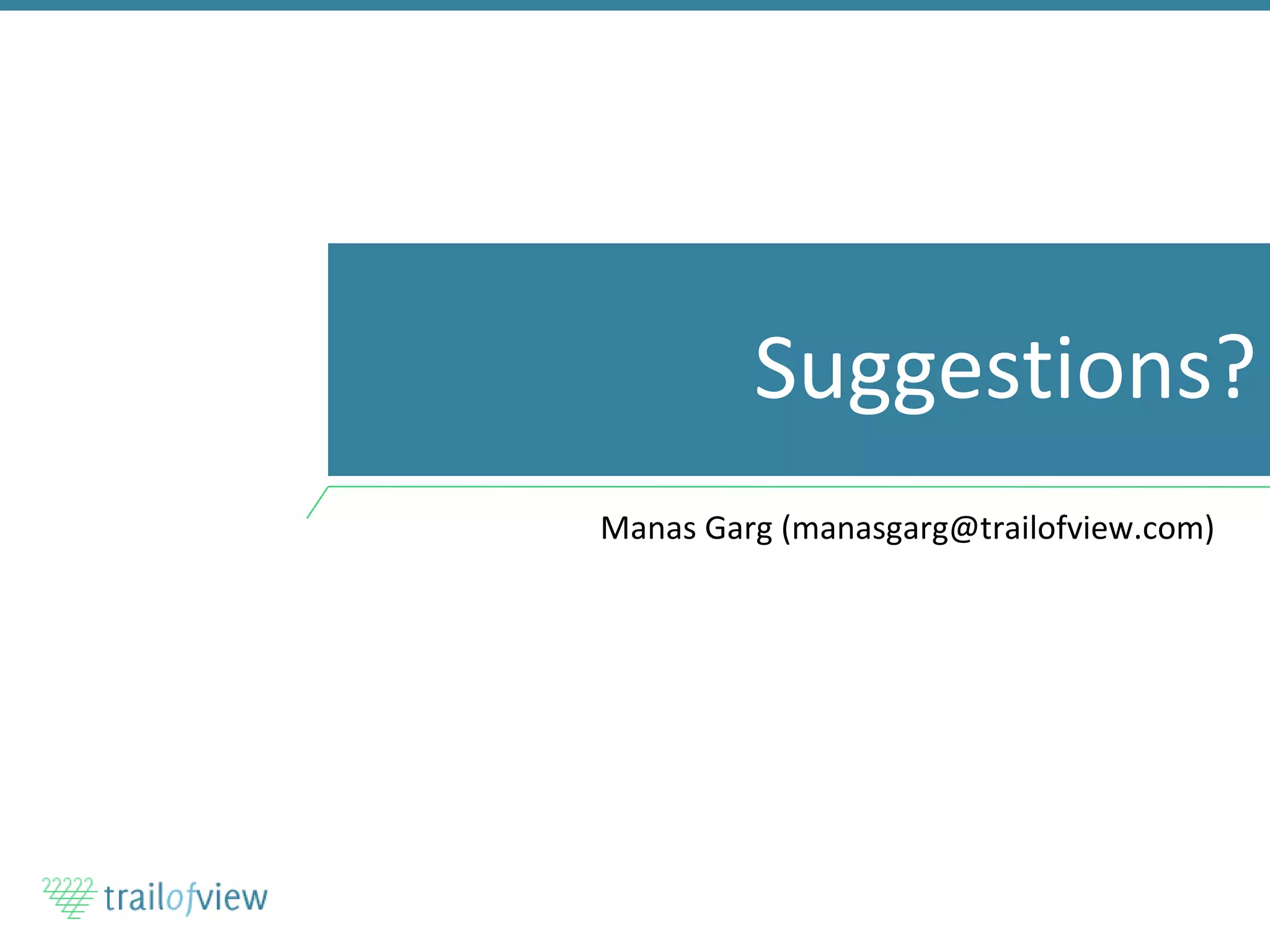 Suggestions? Manas Garg (manasgarg@trailofview.com) 