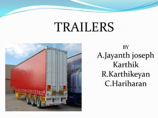TRAILERS
            BY
     A.Jayanth joseph
          Karthik
      R.Karthikeyan
       C.Hariharan
 
