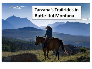 Tarzana’s Trailrides in
Bu/e‐iful Montana
 