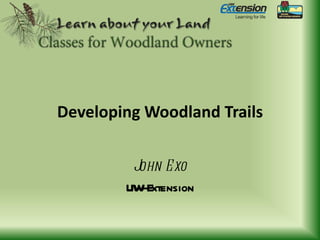 Developing Woodland Trails John Exo UW-Extension 