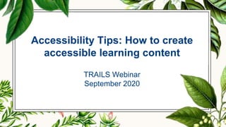 Accessibility Tips: How to create
accessible learning content
TRAILS Webinar
September 2020
 