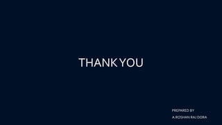 THANKYOU
PREPARED BY
A.ROSHAN RAJ DORA
 