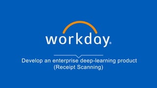 Develop an enterprise deep-learning product
(Receipt Scanning)
 