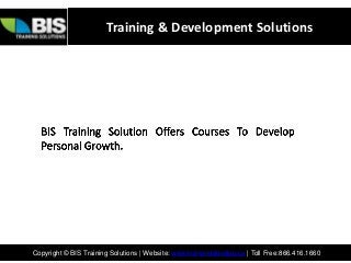Training & Development Solutions




Copyright © BIS Training Solutions | Website: www.trainanddevelop.ca | Toll Free:866.416.1660
 