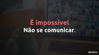 É impossível
Não se comunicar.
 