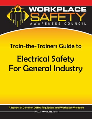 WWW.WPSAC.ORG
1
Train-the-Trainers Guide to
 
Electrical Safety
For General Industry 
A Review of Common OSHA Regulations and Workplace Violations
 