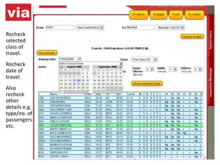 Recheck selected class of  travel. Recheck date of travel.  Also recheck other details e.g. type/no. of passengers etc.   