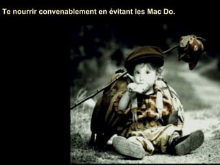 Te nourrir convenablement en évitant les Mac Do.

 