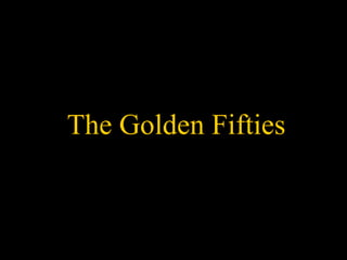 The Golden Fifties 