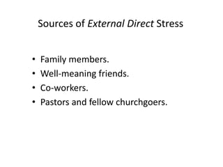 Sources of External Direct Stress
• Family members.
• Well-meaning friends.
• Co-workers.
• Pastors and fellow churchgoers.
 