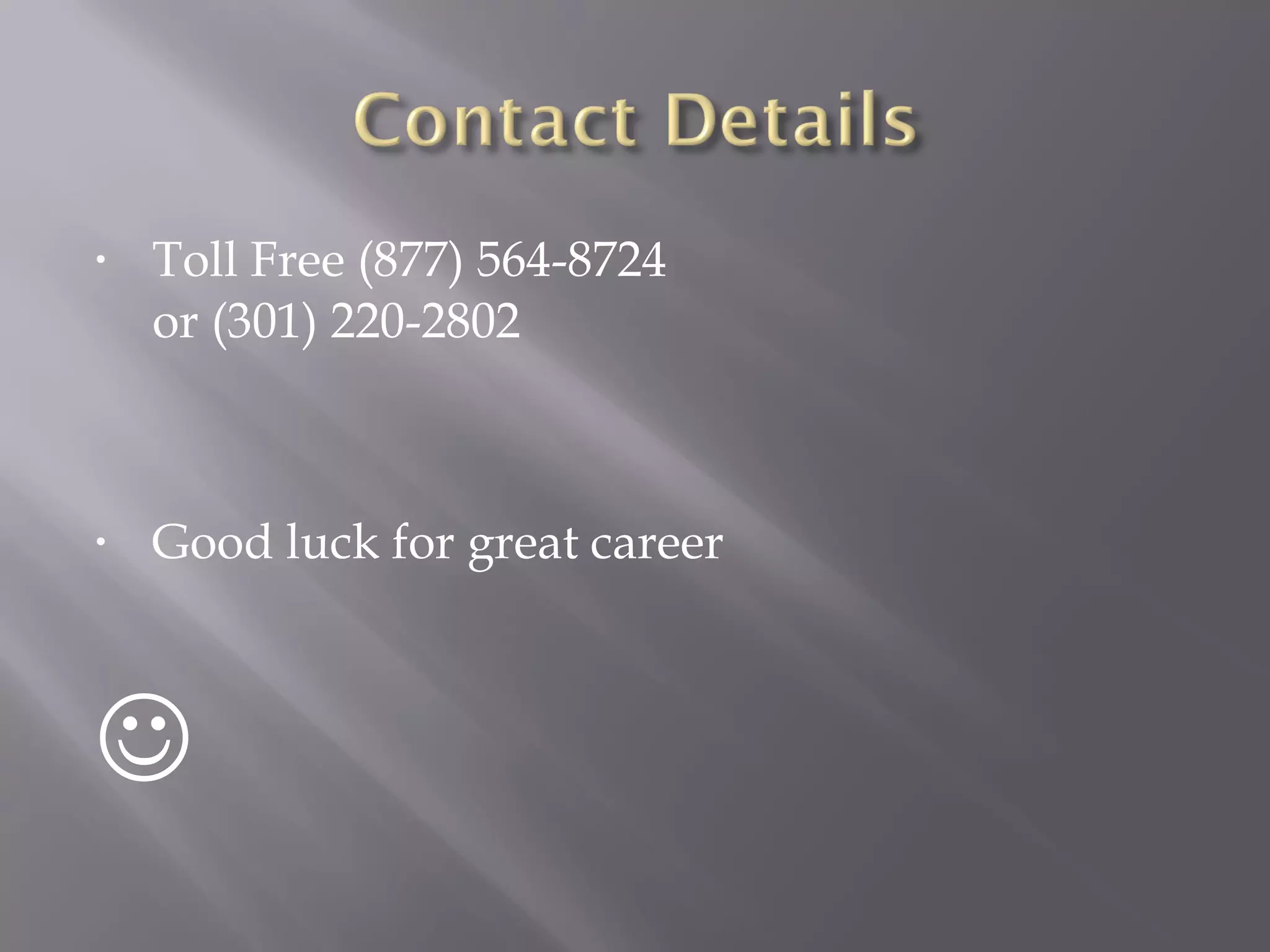 Toll Free (877) 564-8724 or (301) 220-2802 Good luck for great career  
