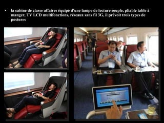 • la cabine de classe affaires équipé d'une lampe de lecture souple, pliable table à
manger, TV LCD multifonctions, réseaux sans fil 3G, il prévoit trois types de
postures
 