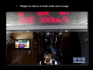 • Malgré la vitesse, le train roule sans à coups
 