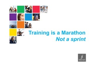 Training is a Marathon
Not a sprint
 