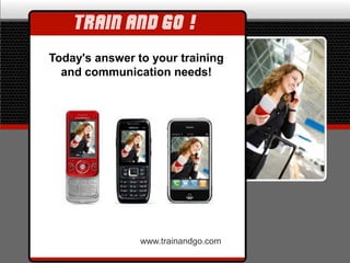 Today's answer to your training
  and communication needs!




                www.trainandgo.com
 