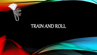 TRAIN AND ROLL
 