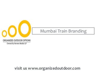 Mumbai Train Branding
visit us www.organizedoutdoor.com
 