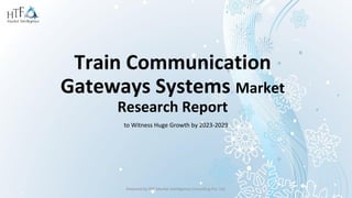 Train Communication
Gateways Systems Market
Research Report
to Witness Huge Growth by 2023-2029
Powered by HTF Market Intelligence Consulting Pvt. Ltd.
 