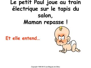 Le petit Paul joue au train électrique sur le tapis du salon, Maman repasse ! Et elle entend… Copyright 1996-99 © Les Blagues de Gillou 