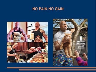 NO PAIN NO GAIN

 