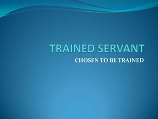 CHOSEN TO BE TRAINED
 