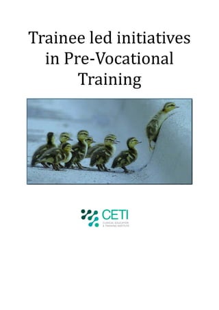 Trainee led initiatives
  in Pre-Vocational
       Training
 