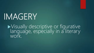 IMAGERY
Visually descriptive or figurative
language, especially in a literary
work.
 