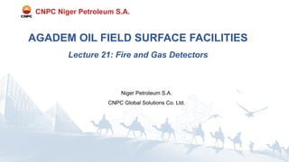 Niger Petroleum S.A.
CNPC Global Solutions Co. Ltd.
CNPC Niger Petroleum S.A.
AGADEM OIL FIELD SURFACE FACILITIES
Lecture 21: Fire and Gas Detectors
 