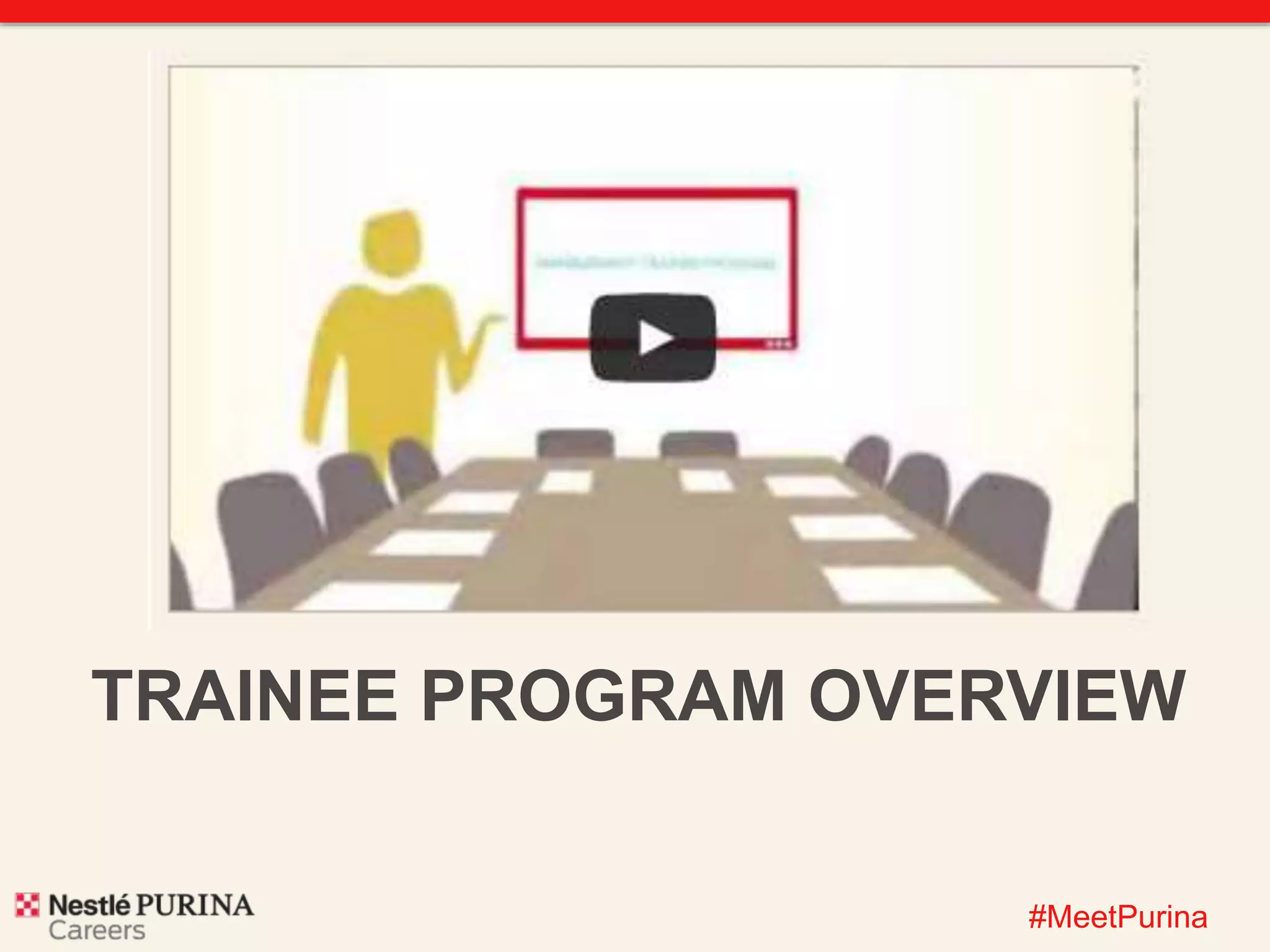 TRAINEE PROGRAM OVERVIEW 
#MeetPurina 
 