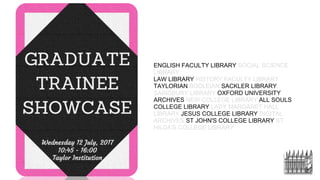 ENGLISH FACULTY LIBRARY SOCIAL SCIENCE
LIBRARY
LAW LIBRARY HISTORY FACULTY LIBRARY
TAYLORIAN BODLEIAN SACKLER LIBRARY
SAINSBURY LIBRARY OXFORD UNIVERSITY
ARCHIVES NEW COLLEGE LIBRARY ALL SOULS
COLLEGE LIBRARY LADY MARGARET HALL
LIBRARY JESUS COLLEGE LIBRARY DIGITAL
ARCHIVES ST JOHN'S COLLEGE LIBRARY ST
HILDA'S COLLEGE LIBRARY
 