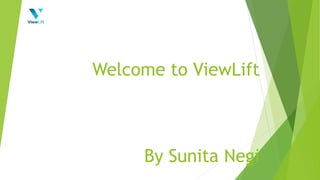 Welcome to ViewLift
By Sunita Negi
 