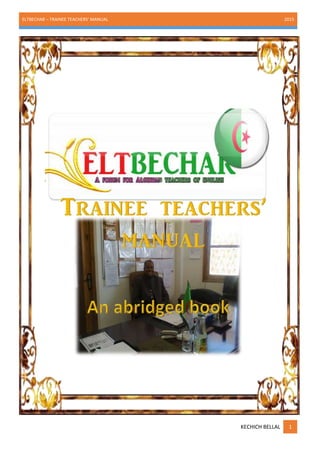 ELTBECHAR – TRAINEE TEACHERS’ MANUAL 2015
KECHICH BELLAL 1
 